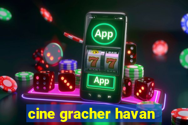 cine gracher havan